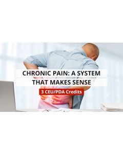 Chronic Pain; A System that Makes Sense - 3 Hours PDA/CE Credit - Digital Delivery