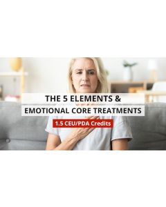 The 5 Elements and Emotional Core Treatments - 1.5 Hours PDA/CE Credit - Digital Delivery